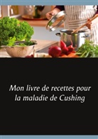 Cédric Menard - Mon livre de recettes pour la maladie de Cushing
