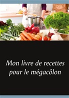 Cédric Menard - Mon livre de recettes pour le mégacôlon