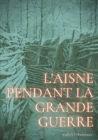 Gabriel Hanotaux - L'Aisne pendant la grande guerre
