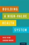 Rifat Atun, Rifat (Professor of Global Health Systems Atun, Rifat/ Moore Atun, Atun Rifat, Gordon Moore, Moore Gordon - Building a High-Value Health System