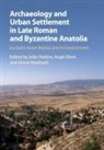 John (Princeton University Haldon, Hugh Elton, Hugh (Trent University Elton, Elton Hugh, John Haldon, John (Princeton University Haldon... - Archaeology and Urban Settlement in Late Roman and Byzantine Anatolia