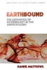 Daniel Matthews - Earthbound: The Aesthetics of Sovereignty in the Anthropocene