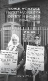 Jonathan Moss - Women, Workplace Protest and Political Identity in England, 196885