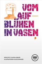 Claudia Gabler, Ehninger Elke - Vom Aufblühen in Vasen