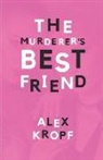Alex Kropf - The Murderer's Best Friend: Eighteen-year-old Holly Fobbes is just another depressed rich girl until her ex-best-friend Lima Vervantez kills a man