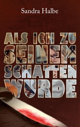 Sandra Halbe - Als ich zu seinem Schatten wurde