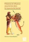 Adonice-Ackad Baaklini - Presence Et Influence Assyriennes Dans Le Royaume De Hamat