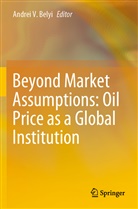 Andrei V. Belyi, Andre V Belyi, Andrei V Belyi - Beyond Market Assumptions: Oil Price as a Global Institution