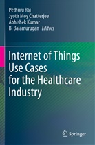 B. Balamurugan, Jyotir Moy Chatterjee, Abhishek Kumar, Abhishek Kumar et al, Jyoti Moy Chatterjee, Jyotir Moy Chatterjee... - Internet of Things Use Cases for the Healthcare Industry