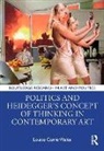 Louise Carrie Wales - Politics and Heideggers Concept of Thinking in Contemporary Art