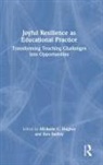 Ken Badley, Michelle Badley Hughes, Michelle C. Hughes, Michelle C. Badley Hughes, Ken Badley, Michelle Hughes... - Joyful Resilience As Educational Practice