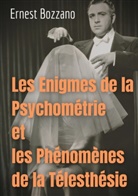Ernest Bozzano - Les Enigmes de la Psychométrie et les Phénomènes de la Télesthésie