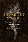 Jessica S. Henry - Smoke But No Fire