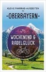 Bernhard Irlinger - Wochenend und Radelglück - Kleine Fahrrad-Auszeiten in Oberbayern