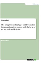 Alexine Zapf - The Integration of refugee children in the German education system with the help of an Intercultural Training