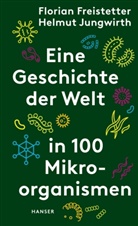Floria Freistetter, Florian Freistetter, Helmut Jungwirth - Eine Geschichte der Welt in 100 Mikroorganismen