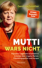 Gerd Hachmöller - Mutti wars nicht. Populäre Legenden & kollektive Irrtümer über Angela Merkel, Flüchtlingspolitik und Europa. Faktencheck statt Fake News: fundierte Analyse des Fluchtgeschehens und seiner Folgen