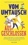 Katharina Pommer - Vom Umtausch ausgeschlossen. Was Eltern nicht zu sagen wagen und warum sie trotzdem die besten Eltern der Welt sind. Ehrlicher Blick auf das Familienleben & Erziehungstipps, die wirklich helfen