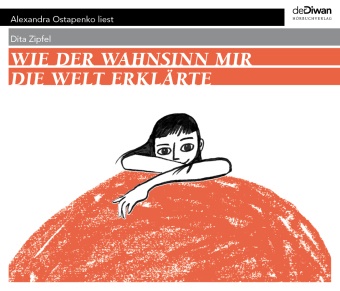 Dita Zipfel, Ran Flygenring, Alexandra Ostapenko - Wie der Wahnsinn mir die Welt erklärte, 4 Audio-CD