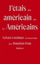 Donatien Grau, Sylvère Lotringer - J'étais plus américain que les Américains
