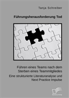 Tanja Schreiber - Führungsherausforderung Tod: Führen eines Teams nach dem Sterben eines Teammitgliedes. Eine strukturierte Literaturanalyse und Next Practice Impulse