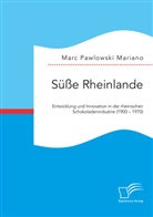 Marc Pawlowski Mariano - Süße Rheinlande. Entwicklung und Innovation in der rheinischen Schokoladenindustrie (1900 - 1970)