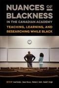 Awad Kitossa Ibrahim, Awad Ibrahim, Tamari Kitossa, Malinda S Smith, Malinda S. Smith, Handel K Wright... - Nuances of Blackness in the Canadian Academy - Teaching, Learning, and Researching While Black