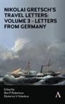 Nikolai Gretsch, Nikoli Gretsch, Ben P Robertson, Ekaterina V Kobeleva, Ekaterina V. Kobeleva, Ben P. Robertson... - Nikolai Gretsch''s Travel Letters: Volume 3 - Letters From Germany
