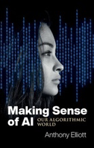 Elliott, Anthony Elliott - Making Sense of Ai - Our Algorithmic World