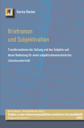 Karina Becker - Briefroman und Subjektivation Transformationen der Gattung und des Subjekts und deren Bedeutung für einen subjektivationsorientierten Literaturunterricht