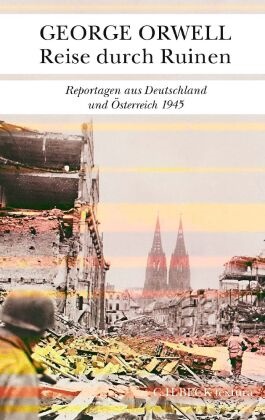 George Orwell - Reise durch Ruinen - Reportagen aus Deutschland und Österreich 1945