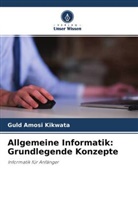 Guld Amosi Kikwata - Allgemeine Informatik: Grundlegende Konzepte