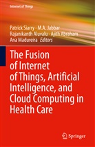 A Jabbar, M A Jabbar, Ajith Abraham, Rajanikanth Aluvalu, Rajanikanth Aluvalu et al, M. A. Jabbar... - The Fusion of Internet of Things, Artificial Intelligence, and Cloud Computing in Health Care