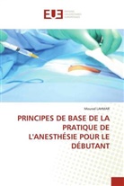 Mourad Lahmar - PRINCIPES DE BASE DE LA PRATIQUE DE L'ANESTHÉSIE POUR LE DÉBUTANT