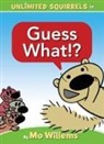 Mo Willems, Mo Willems - Guess What!?-An Unlimited Squirrels Book