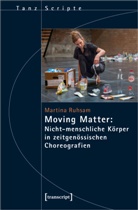 Martina Ruhsam - Moving Matter: Nicht-menschliche Körper in zeitgenössischen Choreografien