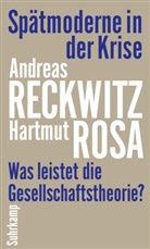 Andrea Reckwitz, Andreas Reckwitz, Hartmut Rosa - Spätmoderne in der Krise