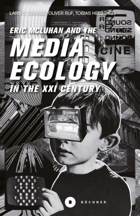 Andrew McLuhan, Eri McLuhan, Eric McLuhan, Lars Grabbe, Lars C. Grabbe, Tobias Held... - Eric McLuhan and the Media Ecology in the XXI Century