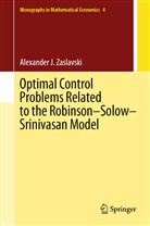 Alexander J Zaslavski, Alexander J. Zaslavski - Optimal Control Problems Related to the Robinson-Solow-Srinivasan Model