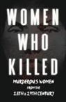 Various - Women Who Killed - Murderous Women from the 18th & 19th Century
