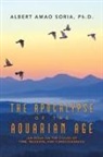 Albert Amao Soria, Albert Amao Soria Ph. D. - The Apocalypse of the Aquarian Age
