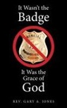 Gary A. Jones, Rev. Gary A. Jones - It Wasn't the Badge, It Was the Grace of God