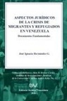José Ignacio Hernández G. - ASPECTOS JURÍDICOS DE LA CRISIS HUMANITARIA DE MIGRANTES Y REFUGIADOS EN VENEZUELA. Documentos Fundamentales