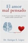 Enrique E. Lopez - El amor mal pensado: Y cómo la psicología, la filosofía y la fe nos pueden ayudar a pensarlo bien