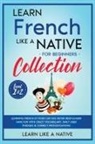 Learn Like A Native - Learn French Like a Native for Beginners Collection - Level 1 & 2
