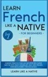 Learn Like A Native - Learn French Like a Native for Beginners - Level 1