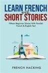 French Hacking - Learn French With Short Stories - Fifteen Beginner Stories With Parallel French and English Text