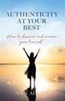Ann Allen - Authenticity at Your Best: How to Discover and Uncover Your True Self