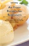 Linda Wang - Air Fryer Recipes for Beginners