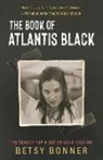 Betsy Bonner - The Book of Atlantis Black: The Search for a Sister Gone Missing